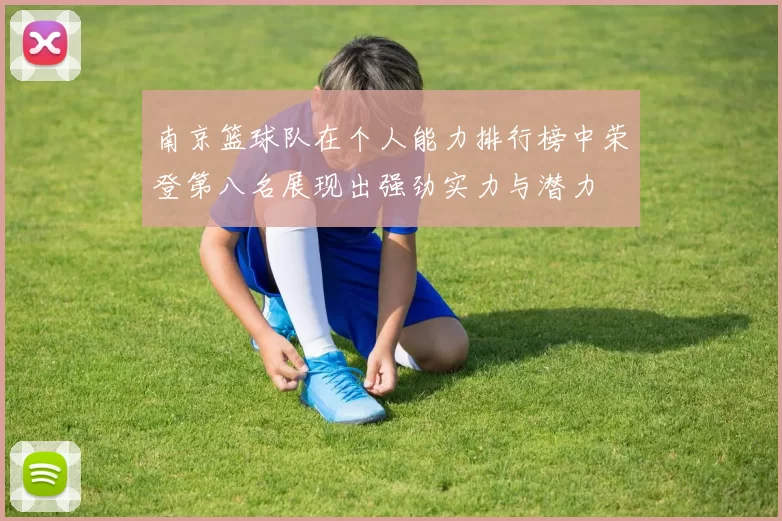 南京篮球队在个人能力排行榜中荣登第八名展现出强劲实力与潜力