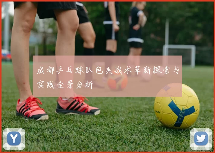 成都乒乓球队包夹战术革新探索与实践全景分析
