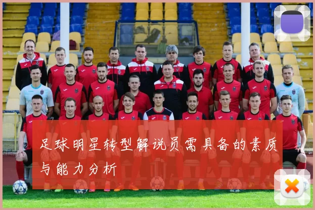 足球明星转型解说员需具备的素质与能力分析