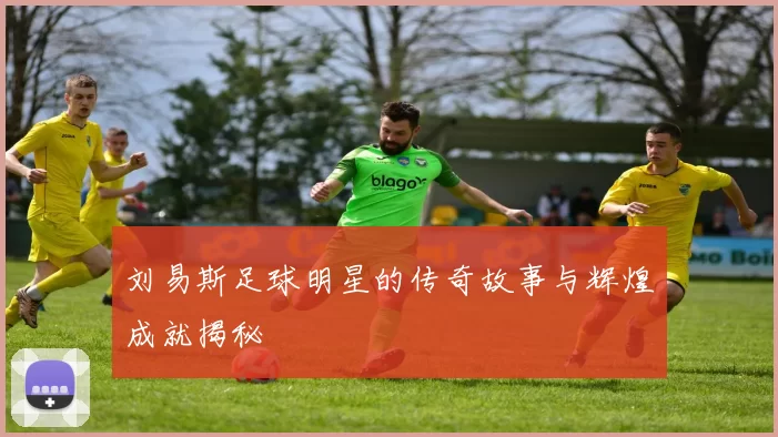 刘易斯足球明星的传奇故事与辉煌成就揭秘
