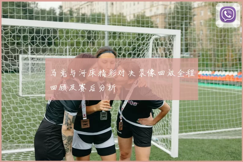 马竞与河床精彩对决录像回放全程回顾及赛后分析