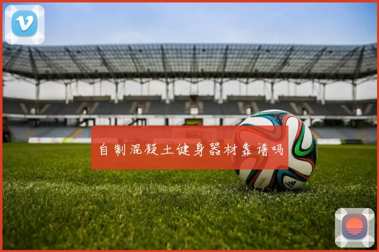 自制混凝土健身器材靠谱吗