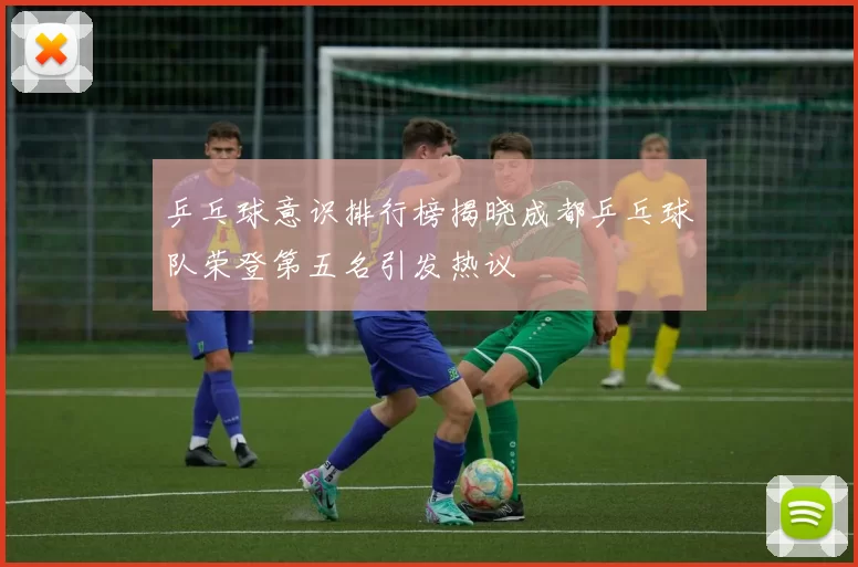 乒乓球意识排行榜揭晓成都乒乓球队荣登第五名引发热议